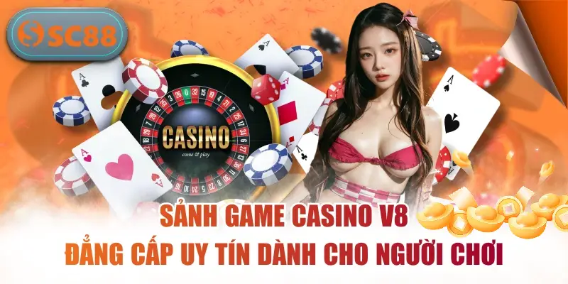 Sảnh Game Casino V8 Đẳng Cấp Uy Tín Dành Cho Người Chơi