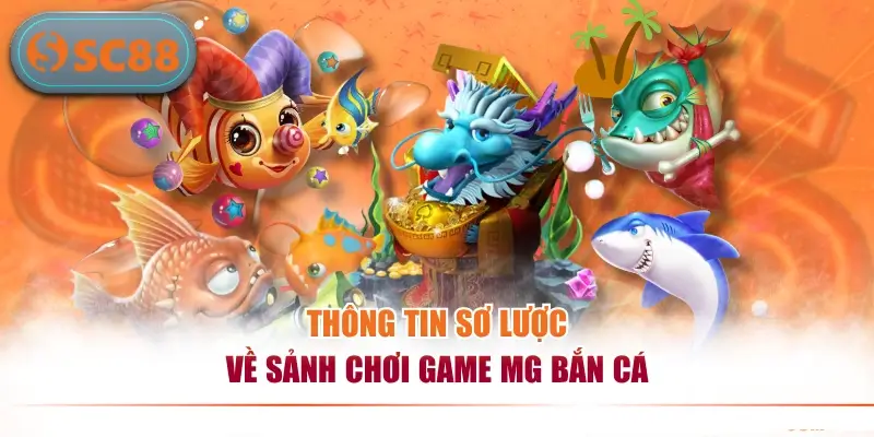 Thông tin sơ lược về sảnh chơi game MG bắn cá