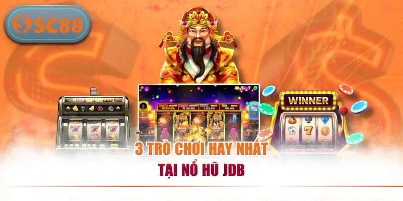 3 trò chơi hay nhất tại nổ hũ JDB