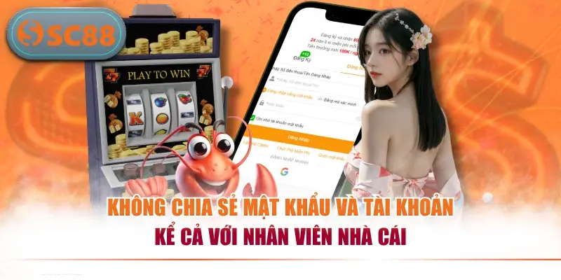 Không chia sẻ mật khẩu và tài khoản kể cả với nhân viên nhà cái